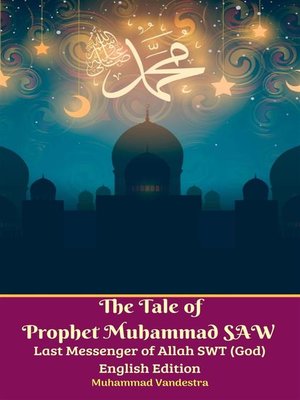 cover image of The Tale of Prophet Muhammad SAW Last Messenger of Allah SWT (God) English Edition